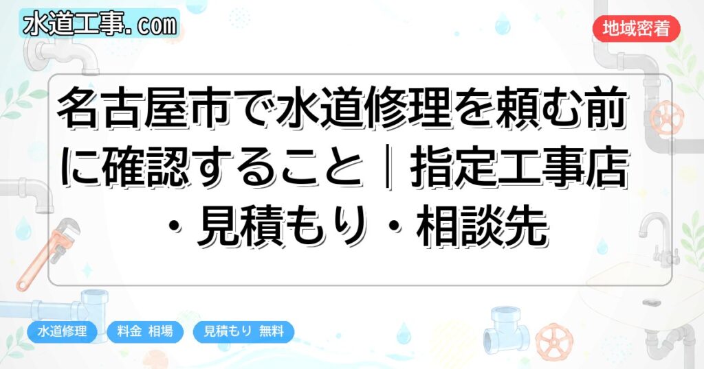 名古屋市で水道修理を頼む前に確認すること|指定工事店・見積もり・相談先