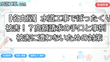 【名古屋】水道工事でぼったくり被害！？高額請求の手口と事例、被害に遭わないための対策