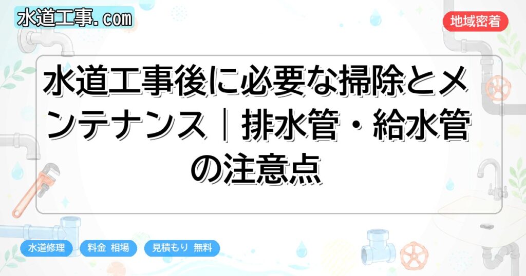 水道工事後に必要な掃除とメンテナンス|排水管・給水管の注意点