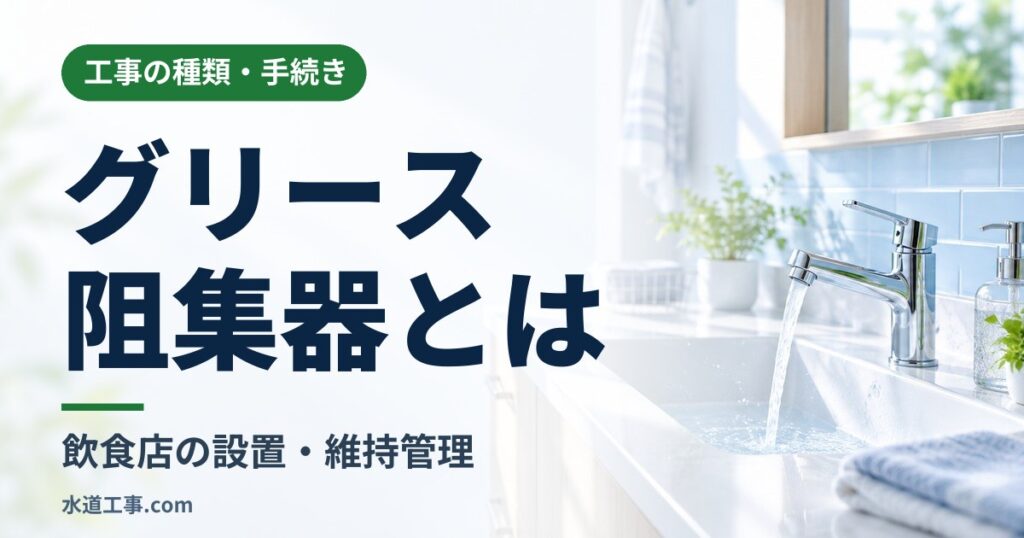 グリース阻集器とは?飲食店の設置・維持管理と排水設備工事の確認点